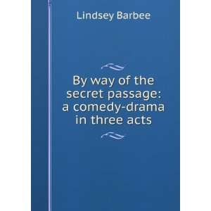   way of the secret passage a comedy drama in three acts Lindsey