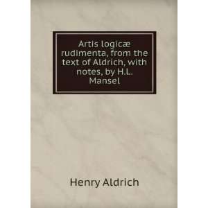   the text of Aldrich, with notes, by H.L. Mansel Henry Aldrich Books