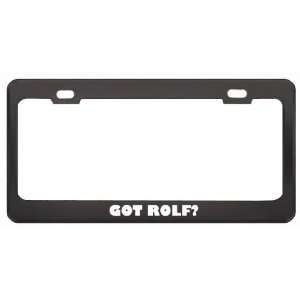  Got Rolf? Boy Name Black Metal License Plate Frame Holder 