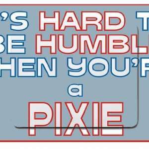  Its hard to be humble when youre a Pixie Mousepad 