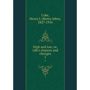  High and low; or, Lifes chances and changes. 1 Henry J 