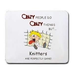 CRAZY PEOPLE DO CRAZY THINGS BUT Knitters ARE PERFECTLY SANE Mousepad