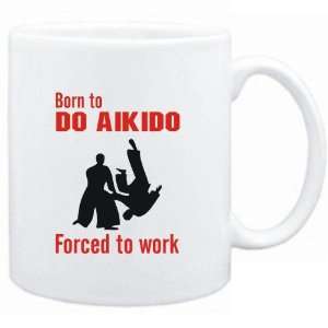Mug White  BORN TO do Aikido , FORCED TO WORK  / SIGN  Sports 