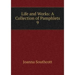   Life and Works: A Collection of Pamphlets. 9: Joanna Southcott: Books