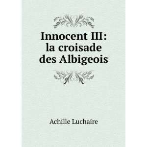  Innocent Iii La Croisade Des Albigeois (French Edition 