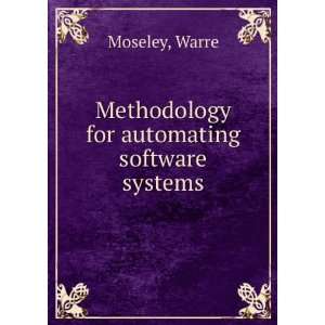  Methodology for automating software systems Warre Moseley 