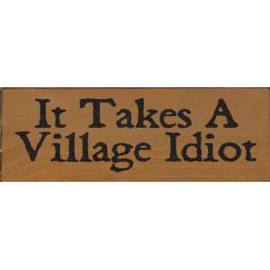  It Takes a Village Idiot Wooden Sign