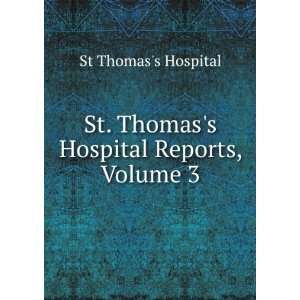   St. Thomass Hospital Reports, Volume 3 St Thomass Hospital Books