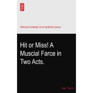  Hit or Miss! A Muscial Farce in Two Acts.: Isaac. Pocock 