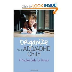  Organize Your ADD/ADHD Child A Practical Guide for 