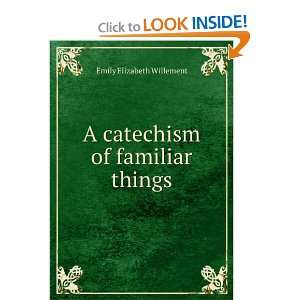  A catechism of familiar things Emily Elizabeth Willement Books