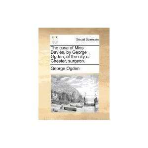   Ogden, of the city of Chester, surgeon. (9781171390756) George Ogden