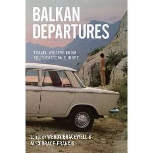  Balkan Departures Travel Writing from South Eastern 