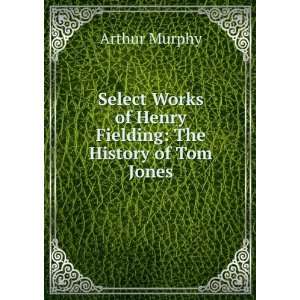   of Henry Fielding: The History of Tom Jones: Arthur Murphy: Books