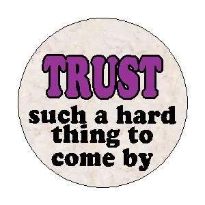  TRUST   SUCH A HARD THING TO COME BY  1.25 Magnet 