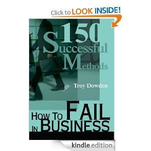 How To Fail In Business Troy Dowden  Kindle Store