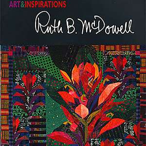 ART & INSPIRATIONS Ruth B. McDowell Art Quilt NEW BOOK  