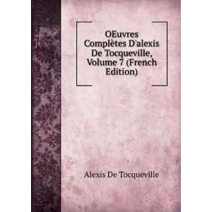  alexis De Tocqueville, Volume 7 (French Edition) Alexis De
