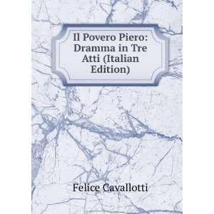   Piero Dramma in Tre Atti (Italian Edition) Felice Cavallotti Books