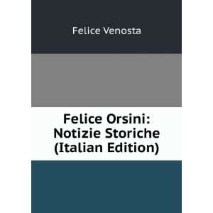  Felice Orsini Notizie Storiche (Italian Edition) Felice 