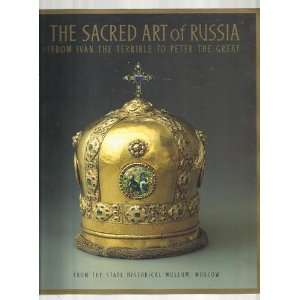 The Sacred Art of Russia From Ivan the Terrible to Peter the Great
