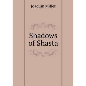  Shadows of Shasta Joaquin Miller Books