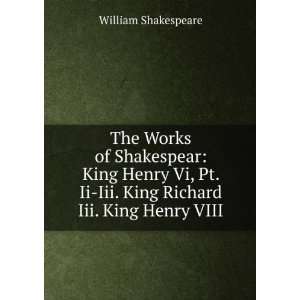   King Henry Vi, Pt. Ii Iii. King Richard Iii. King Henry VIII William