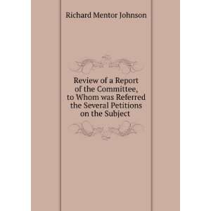   the Several Petitions on the Subject . Richard Mentor Johnson Books