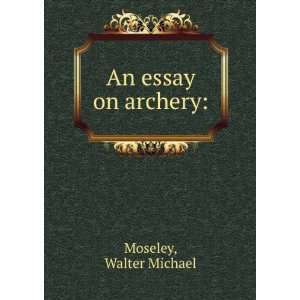  An essay on archery Walter Michael Moseley Books