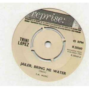   TRINI LOPEZ   JAILER BRING ME WATER   7 VINYL / 45 TRINI LOPEZ