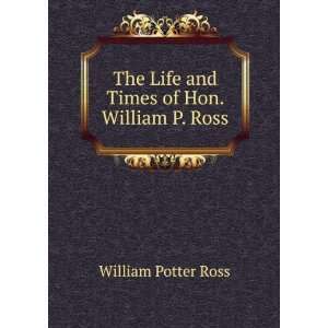   Times of Hon. William P. Ross William Potter Ross  Books